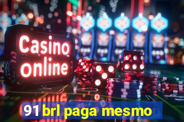 91 brl paga mesmo